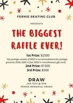 Image may contain: text that says "* FERNIE SKATING CLUB PRESENTS * THE BIGGEST RAFFLE EVER! 1st Prize: $2500 The package consists of $650 in accommodations/ski package, groceries $500, $500 in fuel, $850 in miscellaneous gift cards. 2nd Prize: $1500 3rd Prize: $500 DRAW JAN 19TH @ 5PM FERNIE MEMORIAL ARENA * *"