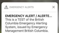 May be an image of text that says "EMERGENCY ALERTS EMERGENCY ALERT / ALERTE... This is a TEST of the British Columbia Emergency Alerting System, issued by Emergency Management British Columbia."