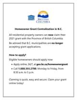 May be an image of text that says "HOME BRITISH COLUMBIA Homeowner Grant Centralization in B.C. All residential property owners can now claim their 2021 grant with the Province of British Columbia. Be advised that B.C. municipalities are no longer accepting grant applications. How to apply? Eligible homeowners should apply now: Apply online, 24/7, at gov.bc.ca/homeownergrant Call 1.888.355.2700, Monday to Friday, from 8:30 a.m. to 5 p.m. Claiming is quick, easy and secure. Claim your grant online today!"
