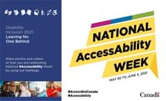May be an image of 2 people and text that says "Disability Inclusion 2021: Leaving No One Behind Share photos and videos of how you are celebrating National #AccessAbility Week by using our hashtags. NATIONAL AccessAbility WEEK 2021 MAY 30 TO JUNE 5, #AccessibleCanada #AccessAbility Canada"